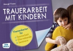 Trauerarbeit mit Kindern. Themenkarten für Teamarbeit, Elternabende und Seminare, m. 1 Beilage