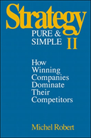 Strategy Pure & Simple II: How Winning Companies Dominate Their Competitors