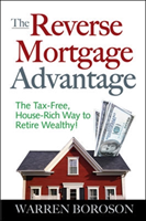 Reverse Mortgage Advantage: The Tax-Free, House Rich Way to Retire Wealthy!
