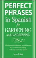 Perfect Phrases in Spanish for Gardening and Landscaping 500 + Essential Words and Phrases for Communicating with Spanish-speakers
