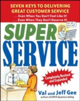 Super Service:  Seven Keys to Delivering Great Customer Service...Even When You Don't Feel Like It!...Even When They Don't Deserve It!, Completely Revised and Expanded