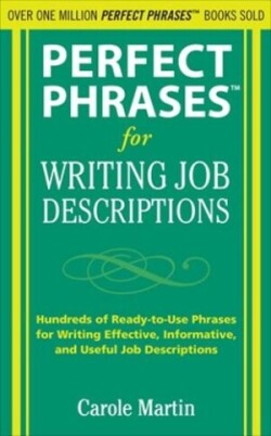 Perfect Phrases for Writing Job Descriptions Hundreds of Ready-to-Use Phrases for Writing Effective, Informative, and Useful Job Descriptions