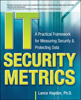 IT Security Metrics: A Practical Framework for Measuring Security & Protecting Data