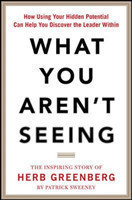 What You Aren't Seeing: How Using Your Hidden Potential Can Help You Discover the Leader Within, The Inspiring Story of Herb Greenberg