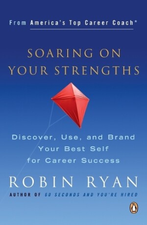 Soaring on Your Strengths Discover, Use, and Brand Your Best Self for Career Success