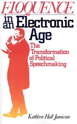 Eloquence in an Electronic Age The Transformation of Political Speechmaking