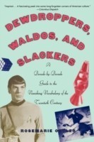 Dewdroppers, Waldos, and Slackers A Decade-by-Decade Guide to the Vanishing Vocabulary of the Twentieth Century