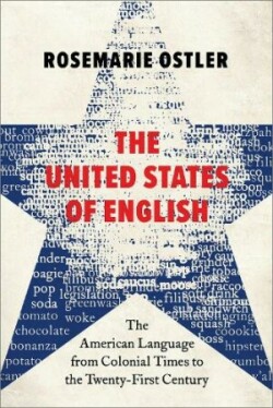 United States of English The American Language from Colonial Times to the Twenty-First Century