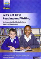 Project X Origins: Let's Get Boys Reading and Writing: An Essential Guide to Raising Boys' Achievement: The Essential Guide to Raising Boys' Achievement