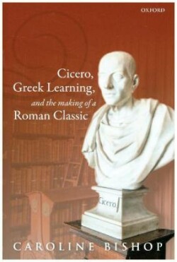 Cicero, Greek Learning, and the Making of a Roman Classic