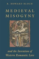 Medieval Misogyny and the Invention of Western Romantic Love