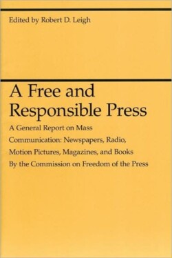 Free and Responsible Press – A General Report on Mass Communication: Newspapers, Radio, Motion Pictures, Magazines, and Books