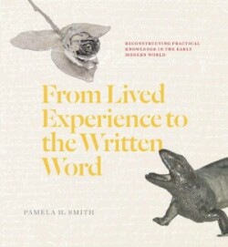 From Lived Experience to the Written Word Reconstructing Practical Knowledge in the Early Modern World