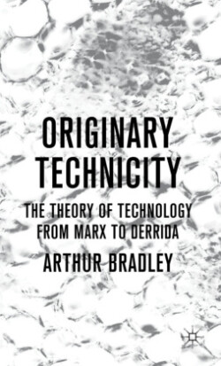 Originary Technicity: The Theory of Technology from Marx to Derrida
