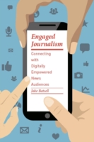 Engaged Journalism Connecting with Digitally Empowered News Audiences