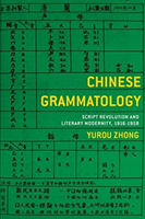 Chinese Grammatology Script Revolution and Literary Modernity, 1916–1958