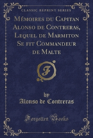 Memoires Du Capitan Alonso de Contreras, Lequel de Marmiton Se T Commandeur de Malte (Classic Reprint)