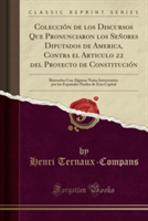 Coleccion de Los Discursos Que Pronunciaron Los Senores Diputados de America, Contra El Articulo 22 del Proyecto de Constitucion