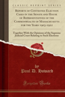 Reports of Contested Election Cases in the Senate and House of Representatives of the Commonwealth of Massachusetts for the Years 1903-1922