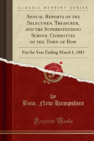 Annual Reports of the Selectmen, Treasurer, and the Superintending School Committee of the Town of Bow