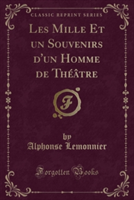 Les Mille Et Un Souvenirs D'Un Homme de Theatre (Classic Reprint)
