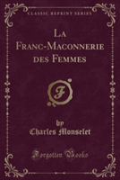 Franc-Maconnerie Des Femmes (Classic Reprint)