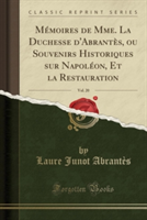 Memoires de Mme. La Duchesse D'Abrantes, Ou Souvenirs Historiques Sur Napoleon, Et La Restauration, Vol. 20 (Classic Reprint)