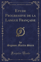 Etude Progressive de La Langue Francaise (Classic Reprint)