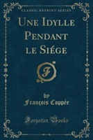 Une Idylle Pendant Le Siege (Classic Reprint)