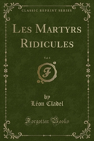 Les Martyrs Ridicules, Vol. 1 (Classic Reprint)