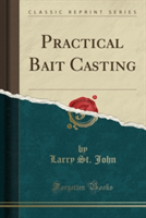 Practical Bait Casting (Classic Reprint)