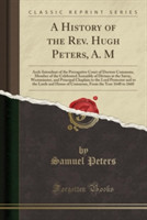 History of the REV. Hugh Peters, A. M