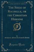 Siege of Rochelle, or the Christian Heroine, Vol. 3 (Classic Reprint)