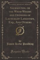 Salmagundi, or the Whim-Whams and Opinions of Launcelot Langstaff, Esq., and Others, Vol. 1 of 2 (Classic Reprint)
