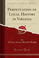 Perpetuation of Local History in Virginia (Classic Reprint)