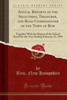 Annual Reports of the Selectmen, Treasurer, and Road Commissioner of the Town of Bow