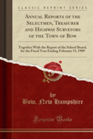 Annual Reports of the Selectmen, Treasurer and Highway Surveyors of the Town of Bow