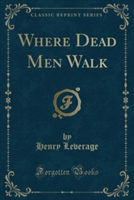 Where Dead Men Walk (Classic Reprint)