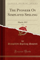 Pyoneer Ov Simplifyd Speling, Vol. 6 March, 1917 (Classic Reprint)