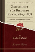 Zeitschrift Fur Bildende Kunst, 1897-1898, Vol. 9