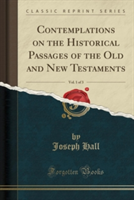 Contemplations on the Historical Passages of the Old and New Testaments, Vol. 1 of 3 (Classic Reprint)