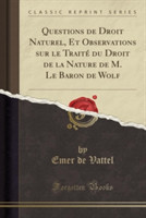 Questions de Droit Naturel, Et Observations Sur Le Traite Du Droit de La Nature de M. Le Baron de Wolf (Classic Reprint)