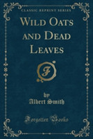 Wild Oats and Dead Leaves (Classic Reprint)