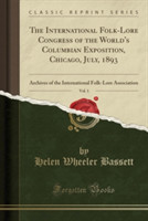 International Folk-Lore Congress of the World's Columbian Exposition, Chicago, July, 1893, Vol. 1