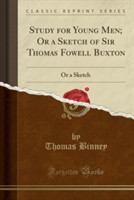 Study for Young Men; Or a Sketch of Sir Thomas Fowell Buxton