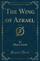 Wing of Azrael, Vol. 1 of 3 (Classic Reprint)