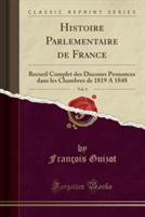 Histoire Parlementaire de France, Vol. 4: Recueil Complet des Discours Prononces dans les Chambres de 1819 A 1848 (Classic Reprint)