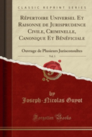 Repertoire Universel Et Raisonne de Jurisprudence Civile, Criminelle, Canonique Et Be Ne Ficiale, Vol. 3