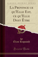 Province Ce Qu'elle Est, Ce Qu'elle Doit Etre (Classic Reprint)