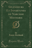 Splendeurs Et Infortunes de Narcisse Mistigris (Classic Reprint)